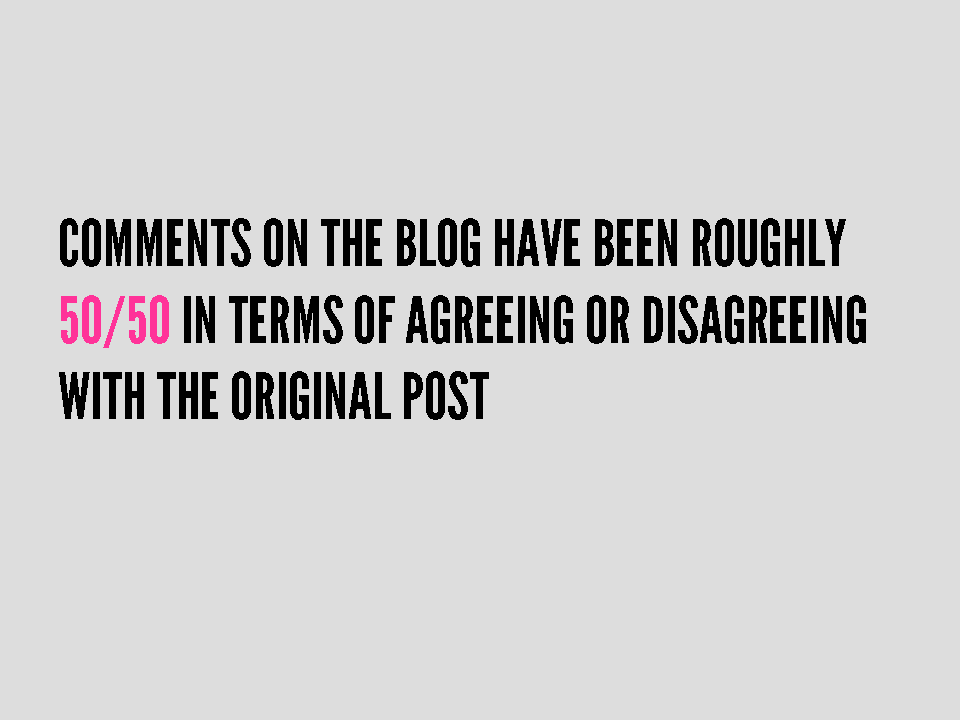 Comments on the blog have been roughly 50/50 in terms of agreeing or disagreeing with the original post.